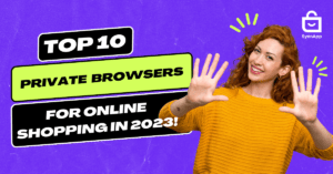 Shop Safely to Shop Fabulously: 10 Private Browsers You Have to Know About in 2023